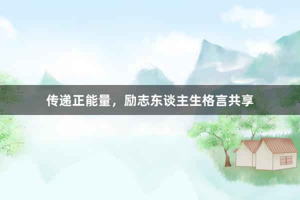 传递正能量，励志东谈主生格言共享