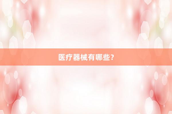 医疗器械有哪些？